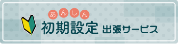 安心初期設定出張サービス